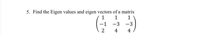 Solved 5. Find the Eigen values and eigen vectors of a | Chegg.com