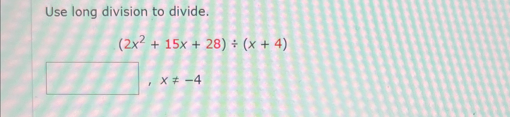 Solved Use long division to divide.(2x2+15x+28)÷(x+4)x≠-4 | Chegg.com