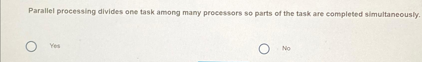 Solved Parallel processing divides one task among many | Chegg.com