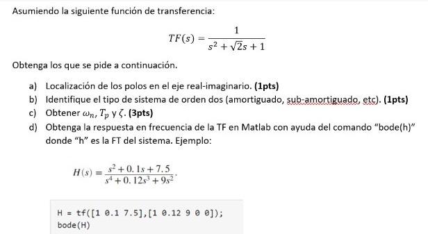 Asumiendo la siguiente función de transferencia: 1 TF(s) S2 + 25 + 1 Obtenga los que se pide a continuación. a) Localización