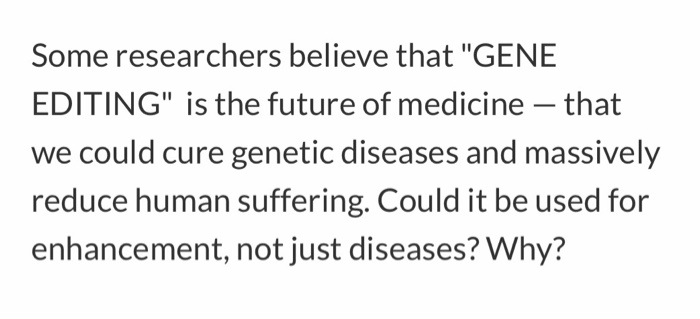 Solved Some Researchers Believe That "GENE EDITING" Is The | Chegg.com