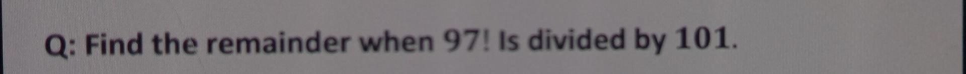 solved-q-find-the-remainder-when-97-is-divided-by-101-chegg