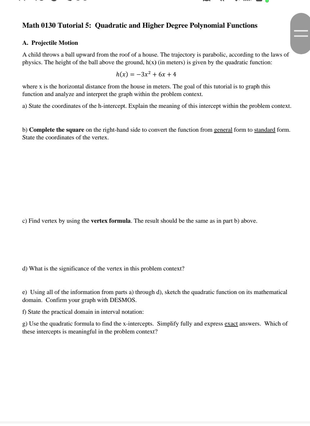 Math 0130 Tutorial 5: Quadratic and Higher Degree Polynomial Functions
A. Projectile Motion
A child throws a ball upward from