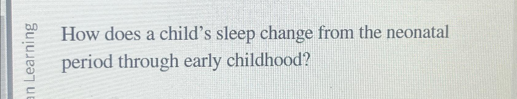 solved-how-does-a-child-s-sleep-change-from-the-neonatal-chegg