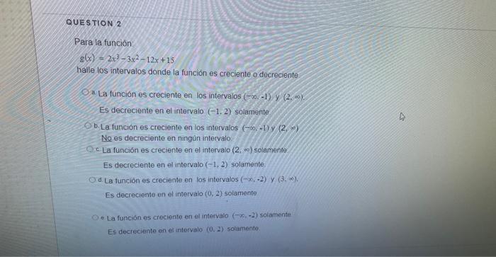 \[ g(x)=2 x^{3}-3 x^{2}-12 x+15 \] halle los intervalos donde la funcion es creciente o decreciente a La función es creciente