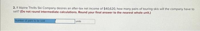 2. If Alpine Thrills Ski Company desires an after-tax net income of $40,620, how many pairs of touring skis will the company 