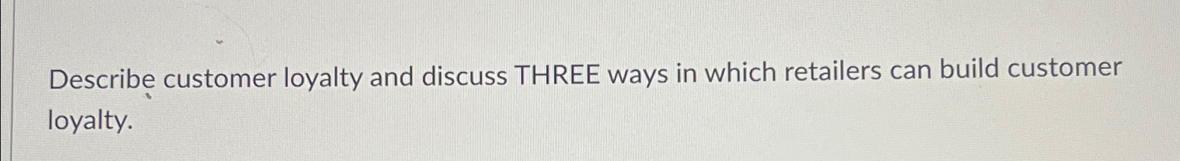 Solved Describe customer loyalty and discuss THREE ways in | Chegg.com