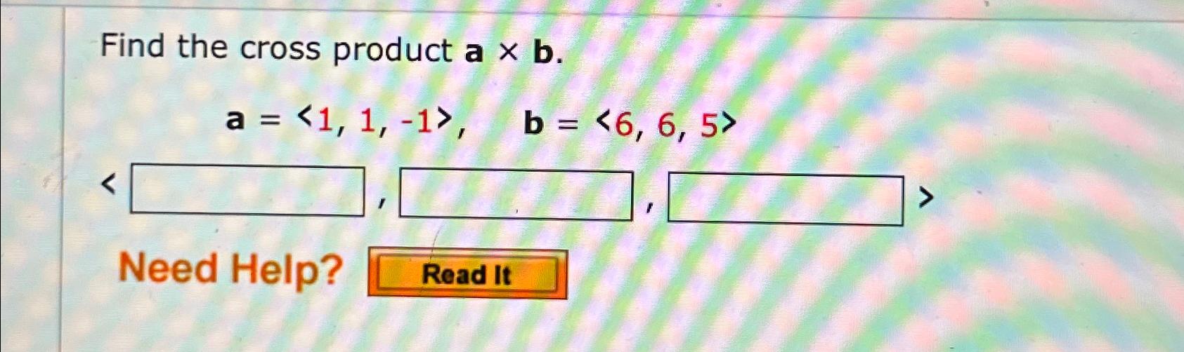 Solved Find The Cross Product A×b.1,1,-1), ﻿b=(6,6,5)Need | Chegg.com