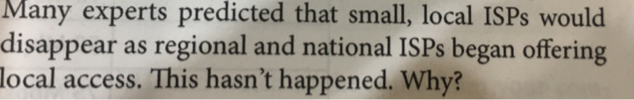 Many experts predicted that small, local ISPs would disappear as regional and national ISPs began offering local access. This