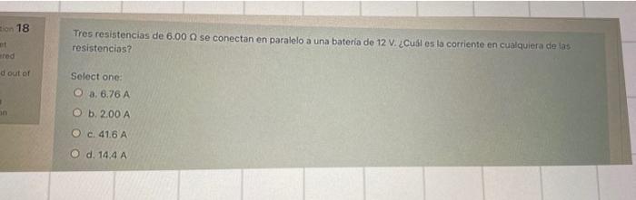 Tres resistencias de \( 6.00 \Omega \) se conectan en paralelo a una bateria de 12 V. ¿Cubll es la corriente en cualquiera ci