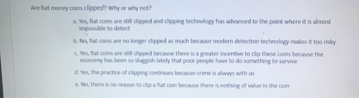 Solved Are fiat money coins clipped? Why or why not? a. Yes, | Chegg.com