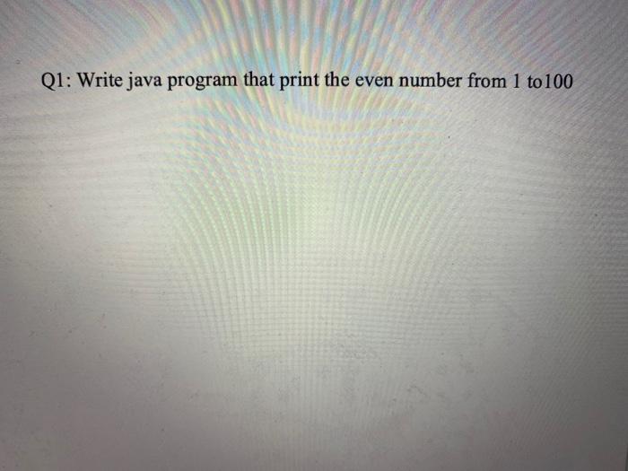 Solved Q1: Write java program that print the even number | Chegg.com