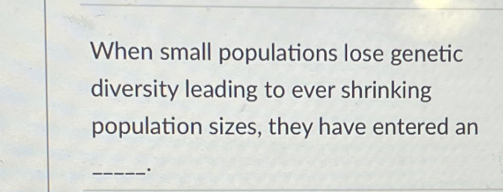 Solved When small populations lose geneticdiversity leading | Chegg.com