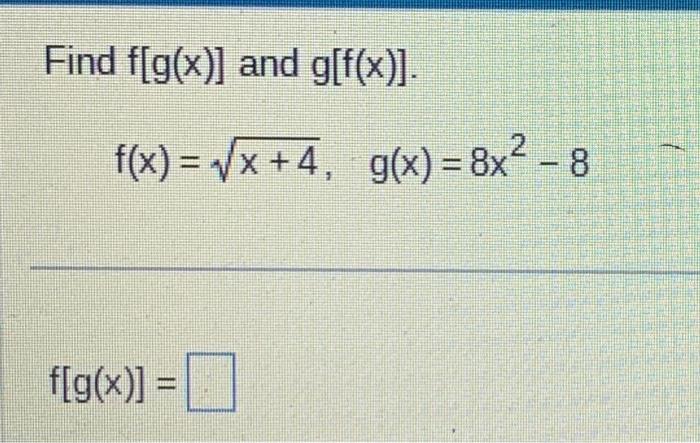 Solved Find F[g X ] And G[f X ] F X X 4 G X 8x2−8