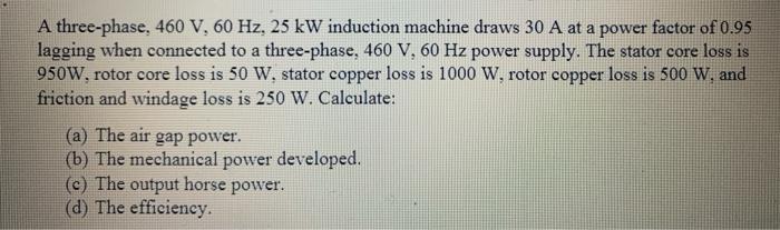 Solved A three-phase, 460 V, 60 Hz, 25 kW induction machine | Chegg.com