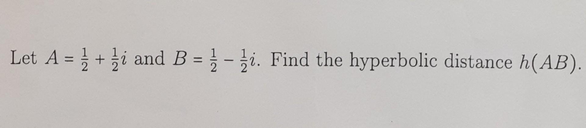 Solved Let A=21+21i and B=21−21i. Find the hyperbolic | Chegg.com