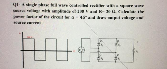 Solved Q1- A single phase full wave controlled rectifier | Chegg.com