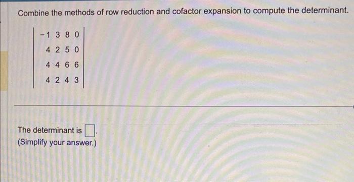 Solved Combine the methods of row reduction and cofactor Chegg