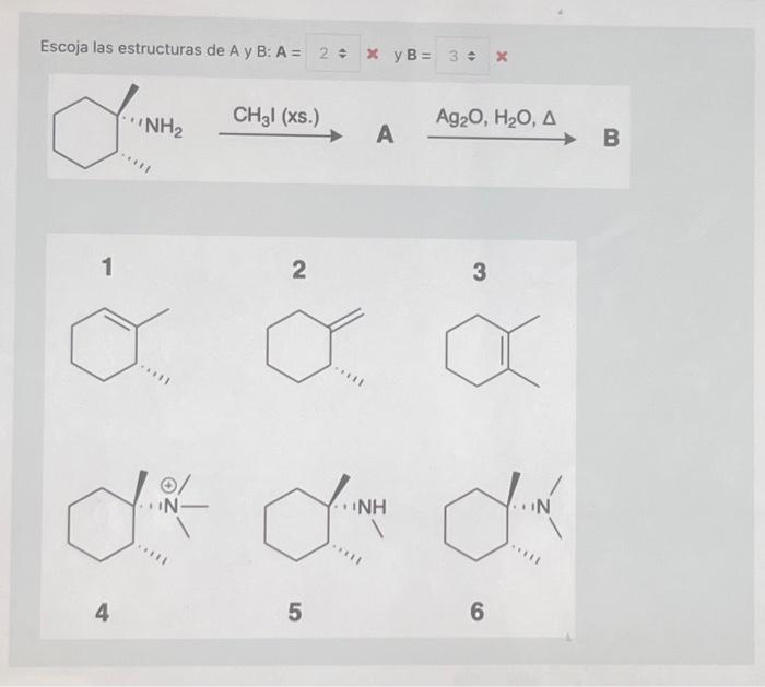 Escoja las estructuras de \( \mathrm{A} \) y \( \mathrm{B}: \mathbf{A}= \) y \( B= \) \( \stackrel{\mathrm{CH}_{3} \mathrm{l}