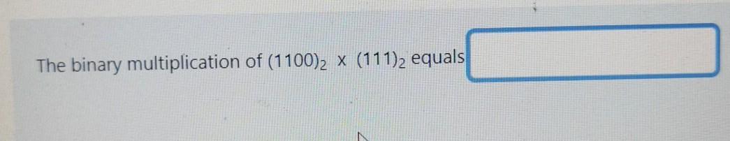 solved-the-binary-multiplication-of-1100-2-x-111-2-equals-chegg