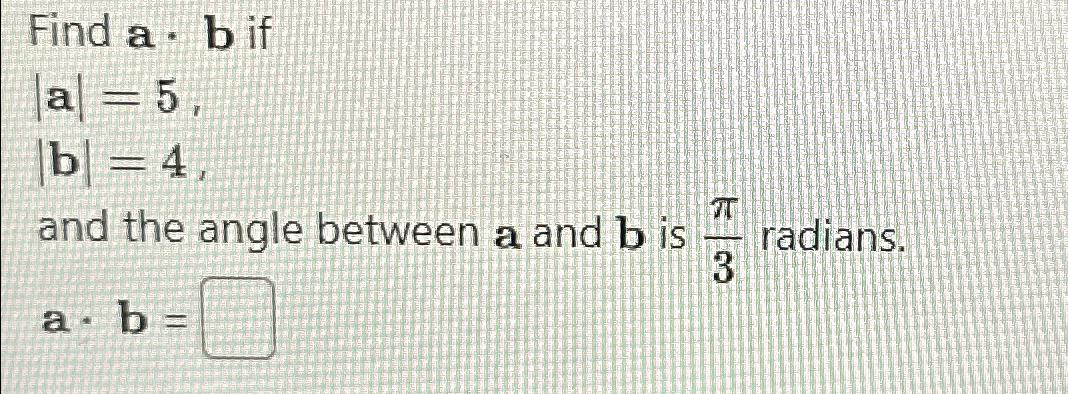 Solved Find A*b ﻿if|a|=5|b|=4and The Angle Between A And B | Chegg.com