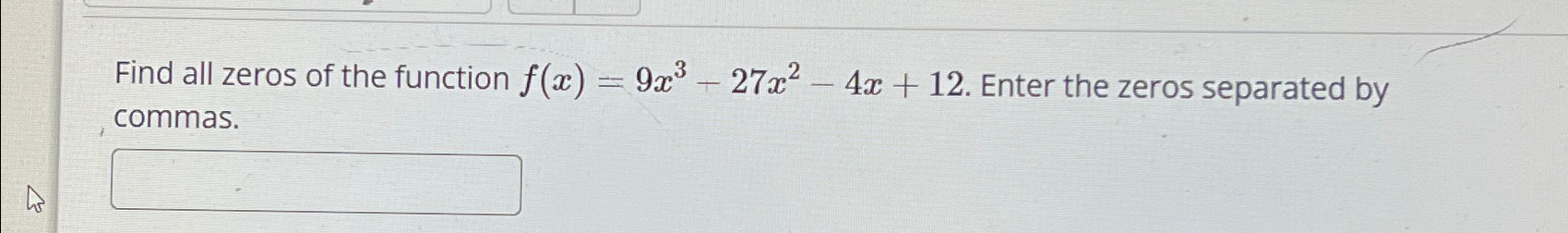 Solved Find All Zeros Of The Function F X 9x3 27x2 4x 12