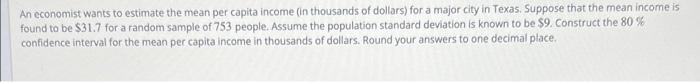 Solved An economist wants to estimate the mean per capita | Chegg.com