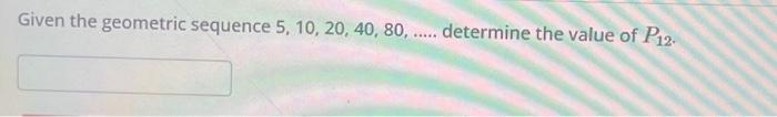Solved Given the geometric sequence 5, 10, 20, 40, 80, ..... | Chegg.com