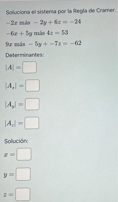 Soluciona el sistema por la Regla de Cramer. \[ \begin{array}{l} -2 x \text { más }-2 y+6 z=-24 \\ -6 x+5 y \text { más } 4 z