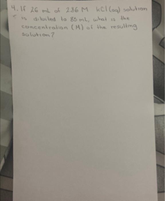 Solved 4. If 26 mL of 2.86MkCl(og) solution is diluited to | Chegg.com