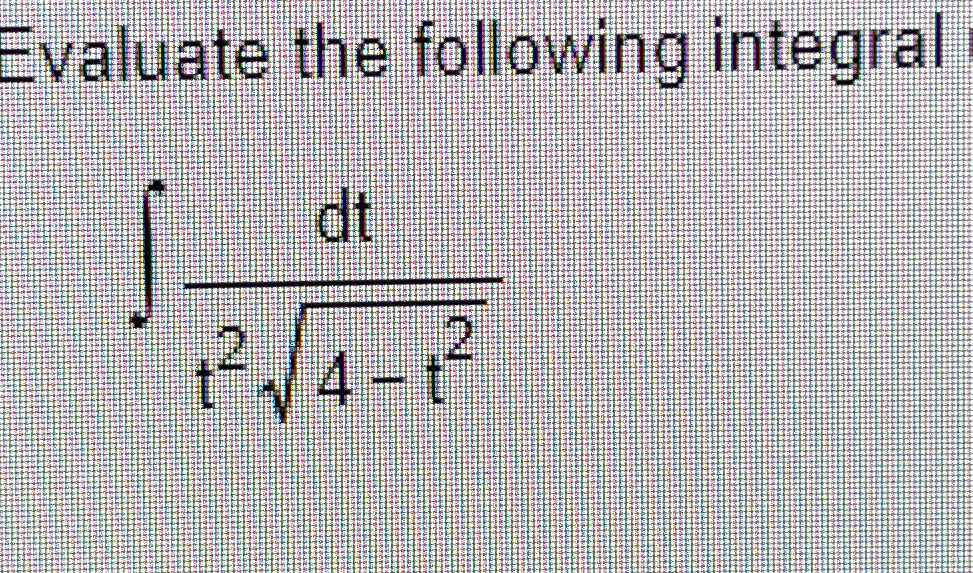 Solved Evaluate the following integral∫﻿﻿dtt24-t22 | Chegg.com