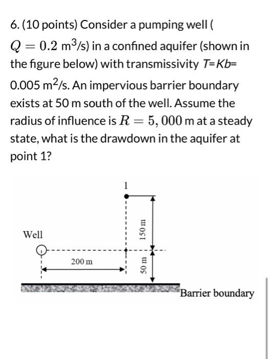 Solved 6. (10 points) Consider a pumping well ( Q=0.2 m3/s )