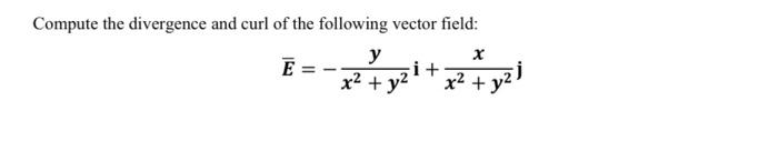 Solved Compute the divergence and curl of the following | Chegg.com