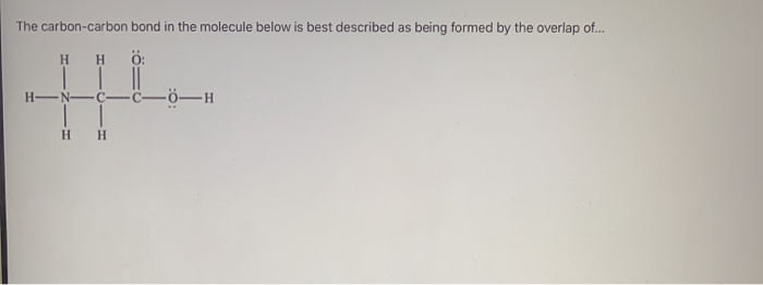 Solved The carbon-carbon bond in the molecule below is best | Chegg.com