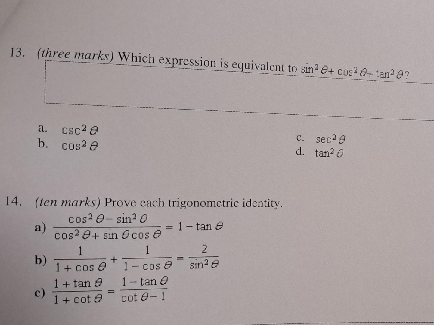 13. (three marks) Which expression is equivalent to \( \sin ^{2} \theta+\cos ^{2} \theta+\tan ^{2} \theta \) ?
a. \( \csc ^{2