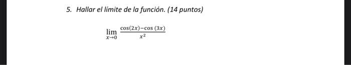 5. Hallar el límite de la función. (14 puntos) \[ \lim _{x \rightarrow 0} \frac{\cos (2 x)-\cos (3 x)}{x^{2}} \]