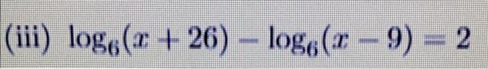 Solved (iii) log6(x+26)−log6(x−9)=2 | Chegg.com