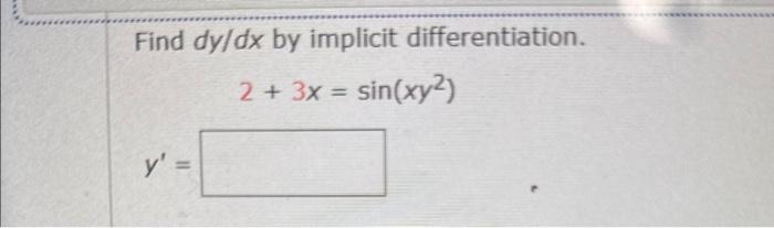 Find \( d y / d x \) by implicit differentiation. \[ 2+3 x=\sin \left(x y^{2}\right) \]