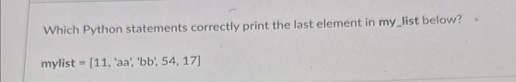Solved Which Python statements correctly print the last | Chegg.com image.