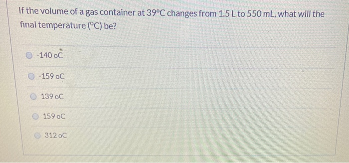 solved-if-the-volume-of-a-gas-container-at-39-c-changes-from-chegg