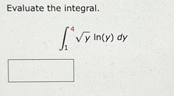 Solved Evaluate the integral.∫14y2ln(y)dy | Chegg.com