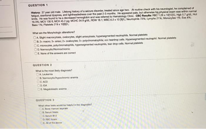 QUESTION 1 History: 37 year old male. Lifelong history of a seizure disorder, treated since age two. At routine check with hi