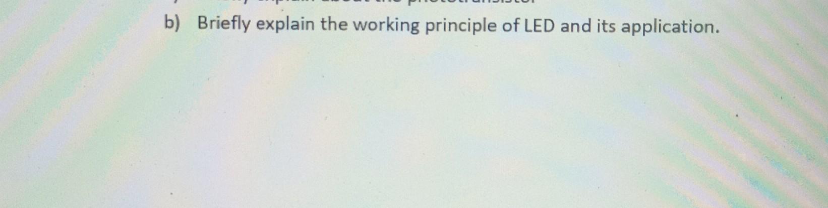 Solved B) Briefly Explain The Working Principle Of LED And | Chegg.com