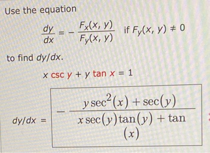 dy Use the equation Fx(x, y) dx Fy(x, y) to find dy/dx. if Fy(x, y) = 0 X CSC y + y tan x = 1 - dy/dx y sec?(x) + sec(y) x se