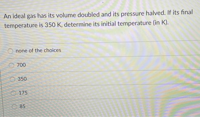 Solved An Ideal Gas Has Its Volume Doubled And Its Pressure | Chegg.com