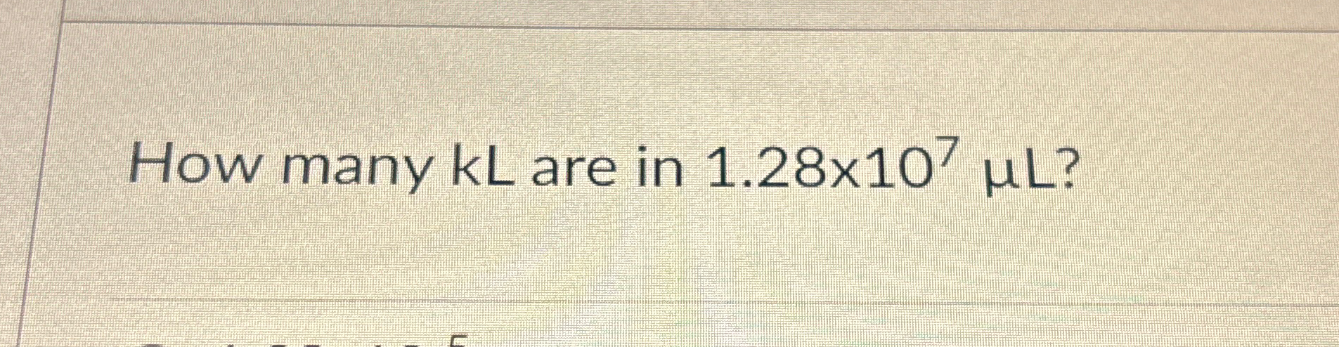 Solved How many kL are in 1.28×107μL ? | Chegg.com