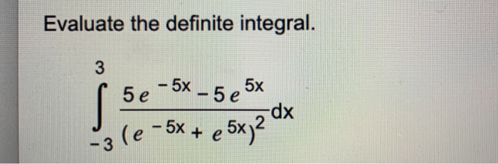 Solved Evaluate the definite integral. [ 5e - 5x - 5 e 5x -3 | Chegg.com