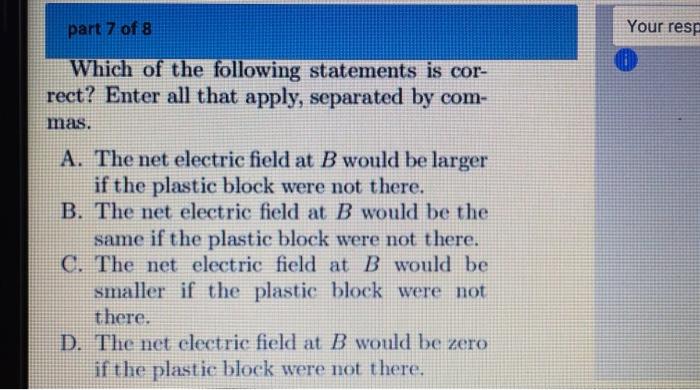 Which of the following statements is correct? Enter all that apply, separated by commas.

A. The net electric field at \( B \