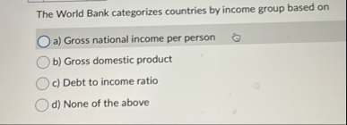 Solved The World Bank categorizes countries by income group | Chegg.com