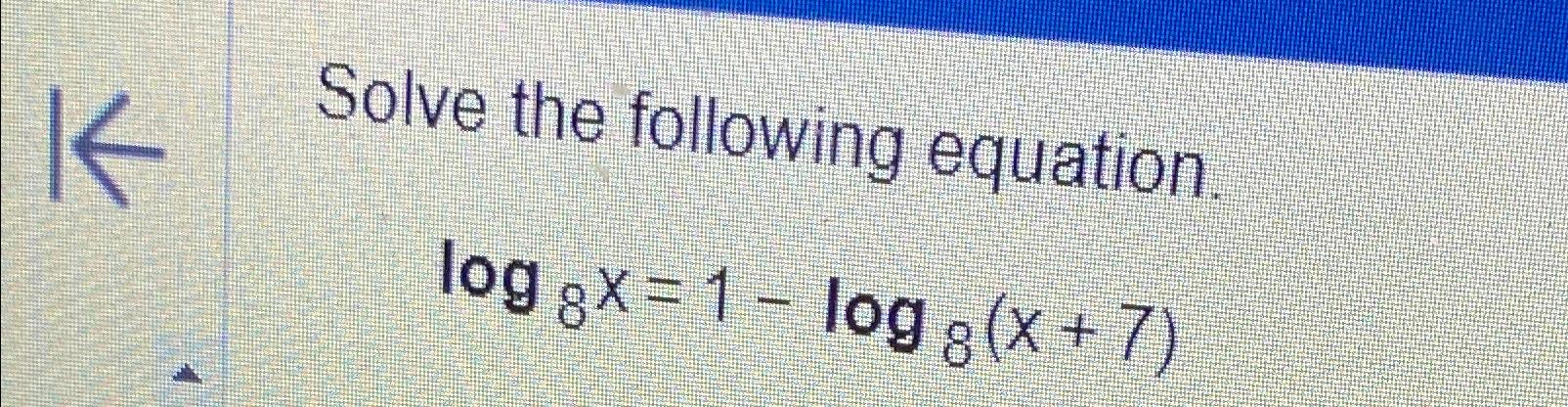 Solved Solve the following equation.log8x=1-log8(x+7) | Chegg.com